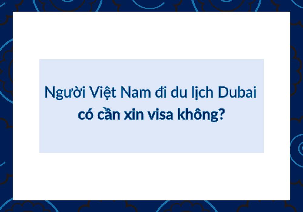 Đi Dubai có cần xin visa không
