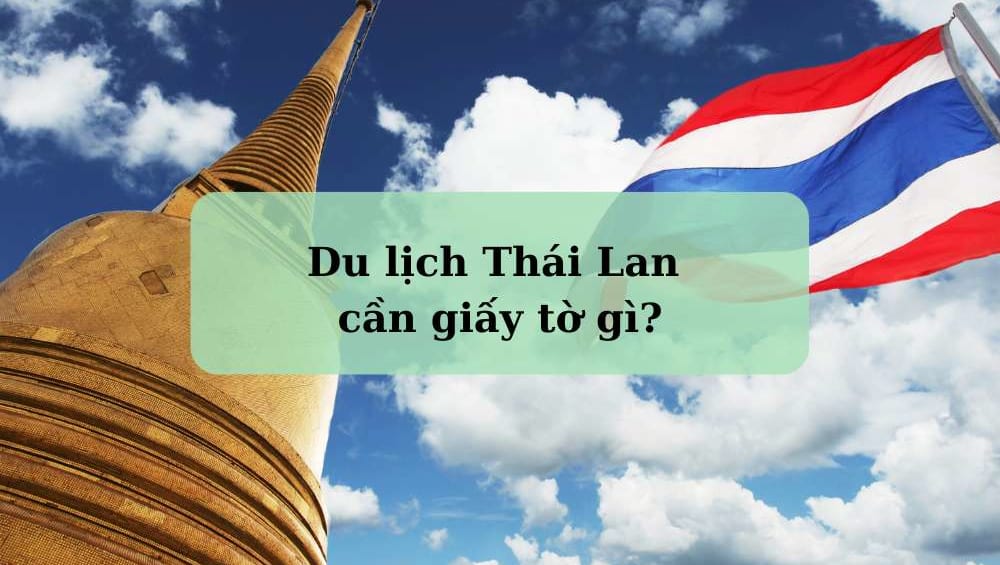 đi du lịch Thái Lan cần giấy tờ gì